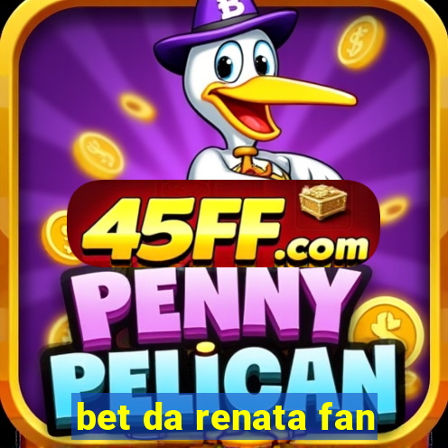 bet da renata fan
